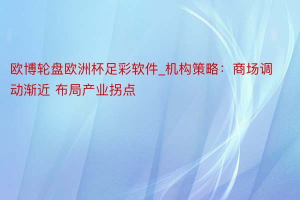 欧博轮盘欧洲杯足彩软件_机构策略：商场调动渐近 布局产业拐点