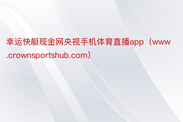 幸运快艇现金网央视手机体育直播app（www.crownsportshub.com）