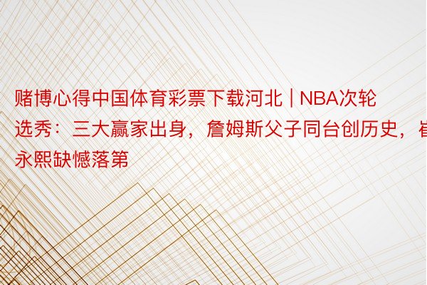 赌博心得中国体育彩票下载河北 | NBA次轮选秀：三大赢家出