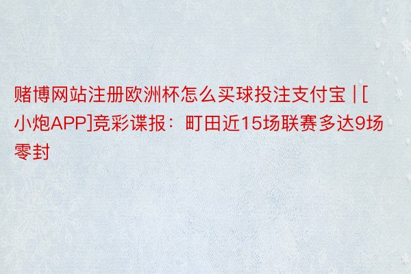 赌博网站注册欧洲杯怎么买球投注支付宝 | [小炮APP]竞彩