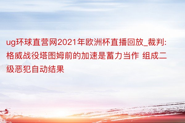 ug环球直营网2021年欧洲杯直播回放_裁判: 格威战役塔图