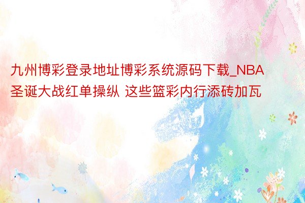 九州博彩登录地址博彩系统源码下载_NBA圣诞大战红单操纵 这